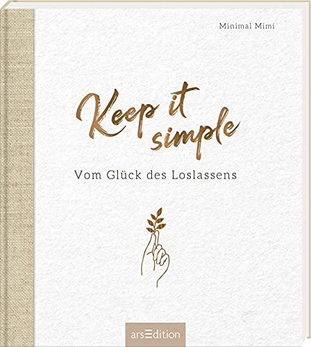 Keep it simple: Vom Glück des Loslassens | Inspirierendes Buch über Minimalismus und Achtsamkeit im Leben