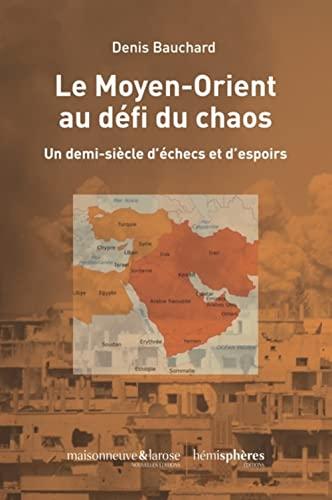 Le Moyen-Orient au défi du chaos : un demi-siècle d'échecs et d'espoirs