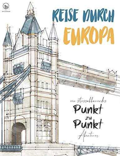 Reise durch Europa - ein stressabbauendes Punkt zu Punkt Abenteuer: Faszinierende Motive zur Entspannung und Stressabbau - Punkte verbinden und ... Erwachsene (Landschaften, Orte, Architektur)