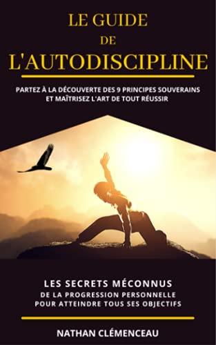 Le Guide de l'Autodiscipline: Partez à la découverte des 9 principes souverains et maîtrisez l'art de tout réussir