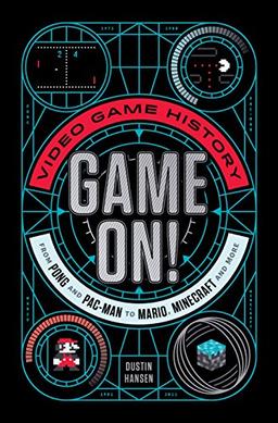 Hansen, D: Game on!: Video Game History from Pong and Pac-Man to Mario, Minecraft, and More