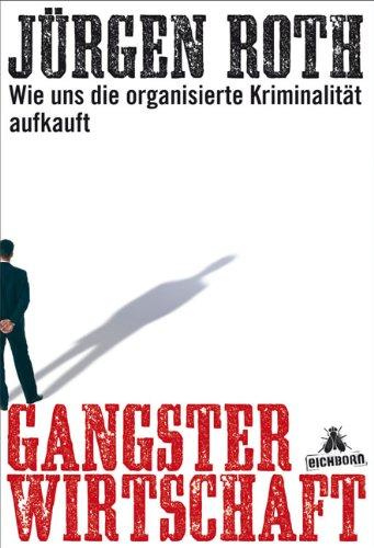 Gangsterwirtschaft. Wie uns die organisierte Kriminalität aufkauft