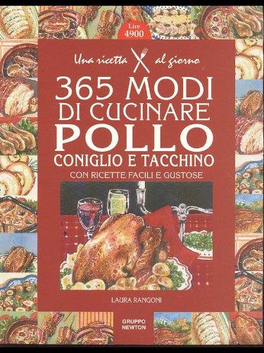 Trecentosessantacinque modi di cucinare pollo, tacchino e coniglio con ricette facili e gustose