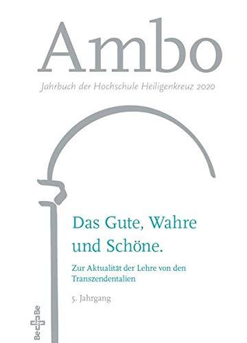 Das Gute, Wahre und Schöne. Zur Aktualität der Lehre von den Transzendentalien: Jahrbuch der Hochschule Heiligenkreuz 2020, 5. Jahrgang (Ambo: Jahrbuch der Hochschule Heiligenkreuz)