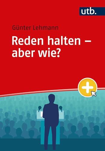 Reden halten – aber wie? Antworten für Studierende sowie Fach- und Führungskräfte