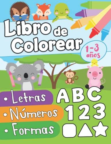 Libro de colorear letras números formas 1-3 años: Primer Libro para Colorear para Niños de 1 Año a 3 Años | Libro Infantil para Colorear | Libro de ... Niños 1 año | Animales para Colorear Niños