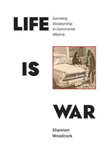 Life is War: Surviving Dictatorship in Communist Albania