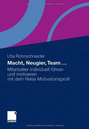 Macht, Neugier, Team ...: Mitarbeiter individuell führen und motivieren mit dem Reiss Motivationsprofil