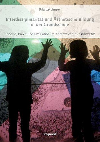 Interdisziplinarität und Ästhetische Bildung in der Grundschule: Theorie, Praxis und Evaluation im Kontext von Kunstdidaktik