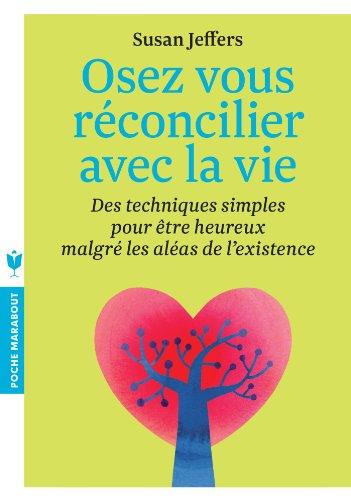 Osez vous réconcilier avec la vie : des techniques simples pour être heureux malgré les aléas de l'existence