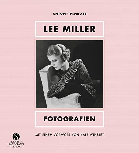 Lee Miller - Fotografien: Model, Muse, Künstlerin, Kriegsfotografin. Mit einem Vorwort von Kate Winslet