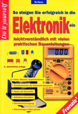 So steigen Sie erfolgreich in die Elektronik ein. Leichtverständlich mit vielen praktischen Bauanleitungen