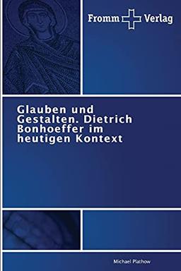 Glauben und Gestalten: Dietrich Bonhoeffer im heutigen Kontext