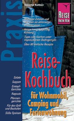 Reise Know-How Praxis: Reise-Kochbuch für Wohnmobil, Camping und Ferienwohnung: Ratgeber mit vielen praxisnahen Tipps und Rezepten