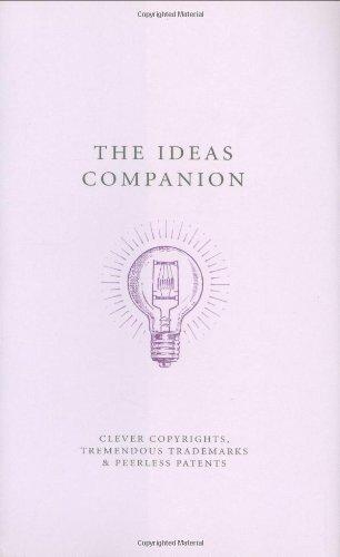 The Ideas Companion: Clever Copyrights, Tremendous Trademarks & Peerless Patents: Crafty Copyrights, Tricky Trademarks and Peerless Patents