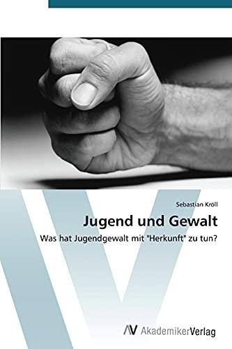 Jugend und Gewalt: Was hat Jugendgewalt mit "Herkunft" zu tun?