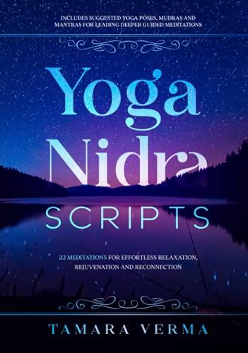 Yoga Nidra Scripts: 22 Meditations for Effortless Relaxation, Rejuvenation and Reconnection