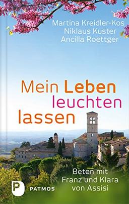 Mein Leben leuchten lassen - Heute beten mit Klara und Franz von Assisi