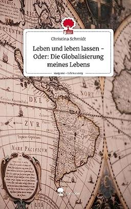 Leben und leben lassen - Oder: Die Globalisierung meines Lebens. Life is a Story - story.one