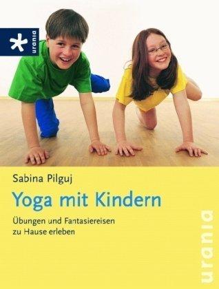 Yoga mit Kindern: Übungen und Fantasiereisen zu Hause erleben: Ãbungen und Fantasiereisen zu Hause erleben. So fÃ¶rdere ich mein Kind