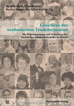 Gesichter der ostdeutschen Transformation: Die Teilnehmerinnen und Teilnehmer der Sächsischen Längsschnittstudie im Porträt (Forschung psychosozial)