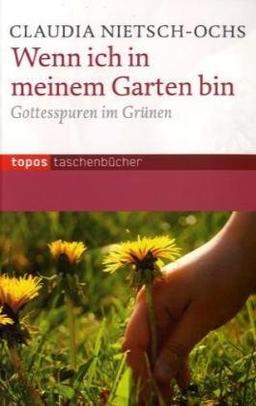 Wenn ich in meinem Garten bin: Gottesspuren im Grünen