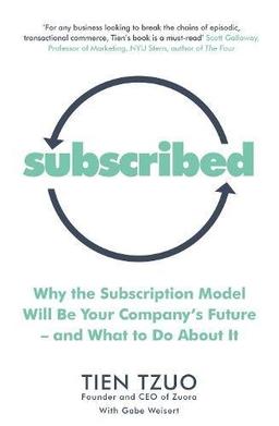 Subscribed: Why the Subscription Model Will Be Your Company’s Future―and What to Do About It