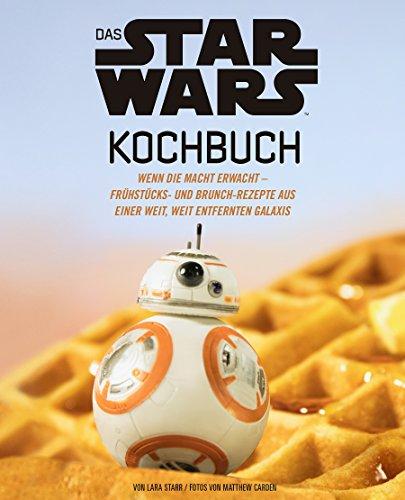 Das STAR WARS Kochbuch: Wenn die Macht erwacht – Frühstücks- und Brunch-Rezepte aus einer weit, weit entfernten Galaxis