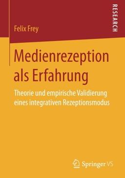 Medienrezeption als Erfahrung: Theorie und empirische Validierung eines integrativen Rezeptionsmodus