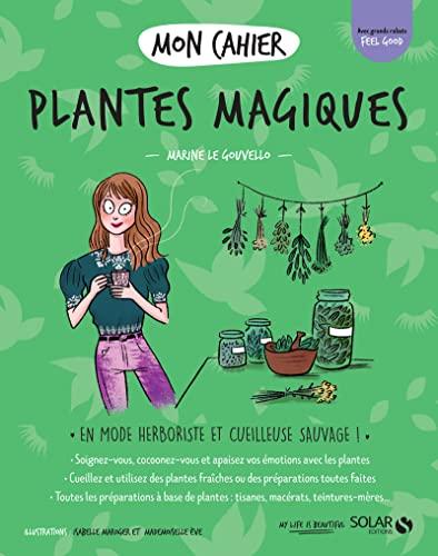 Mon cahier plantes magiques : en mode herboriste et cueilleuse sauvage !