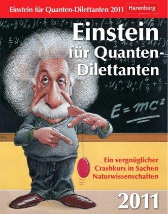 Einstein für Quanten-Dilettanten 2011: Ein vergnüglicher Crashkurs in Sachen Naturwissenschaften