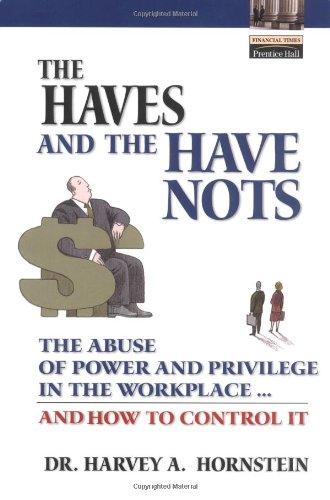 The Haves and the Have Nots: The Abuse of Power and Privilege in the Workplace...and How to Control It (Financial Times Prentice Hall Books)