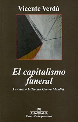 El capitalismo funeral : la crisis o la Tercera Guerra Mundial (Argumentos)