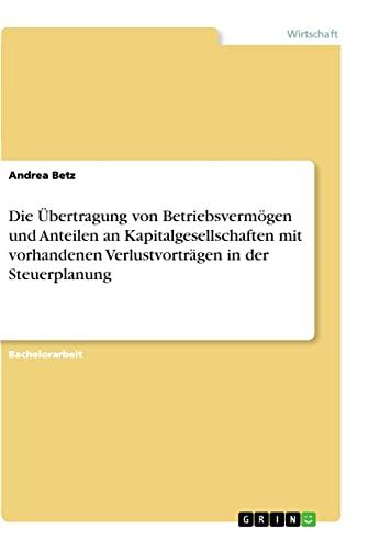 Die Übertragung von Betriebsvermögen und Anteilen an Kapitalgesellschaften mit vorhandenen Verlustvorträgen in der Steuerplanung