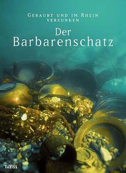 Der Barbarenschatz: Geraubt und im Rhein versunken