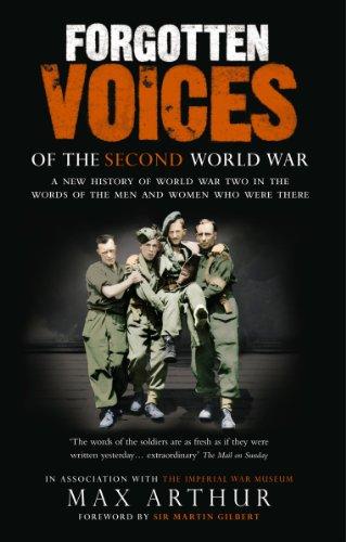 Forgotten Voices Of The Second World War: A New History of the Second World War in the Words of the Men and Women Who Were There: A New History of the ... War and the Men and Women Who Were There