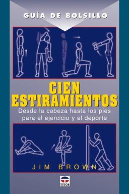 Cien estiramientos : desde a cabeza hasta los pies para el ejercicio y el deporte (Guia De Bolsillo)