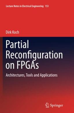 Partial Reconfiguration on FPGAs: Architectures, Tools and Applications (Lecture Notes in Electrical Engineering, Band 153)