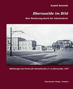 Eberswalde im Bild: Eine Wanderung durch die Jahrhunderte von Rudolf Schmidt, 1927: Eine Wanderung durch die Jahrhunderte von Rudolf Schmidt, Eberswalde 1927 (Brandenburgische Ortsgeschichte)