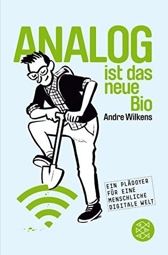 Analog ist das neue Bio: Eine Navigationshilfe durch unsere digitale Welt