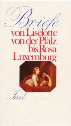 Briefe von Liselotte von der Pfalz bis Rosa Luxemburg