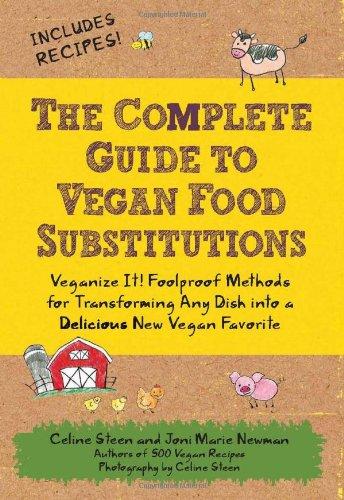 The Complete Guide to Vegan Food Substitutions: Veganize It! Foolproof Methods for Transforming Any Dish Into a Delicious New Vegan Favorite