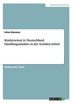 Kinderarmut in Deutschland. Handlungsansätze in der Sozialen Arbeit