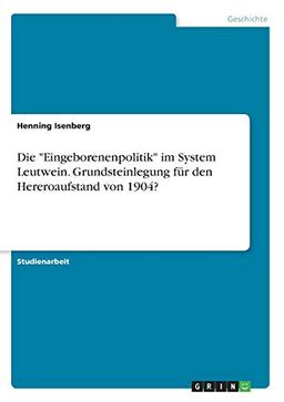 Die "Eingeborenenpolitik" im System Leutwein. Grundsteinlegung für den Hereroaufstand von 1904?