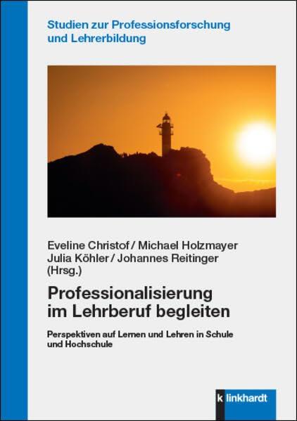 Professionalisierung im Lehrberuf begleiten: Perspektiven auf Lernen und Lehren in Schule und Hochschule (Studien zur Professionsforschung und Lehrerbildung)