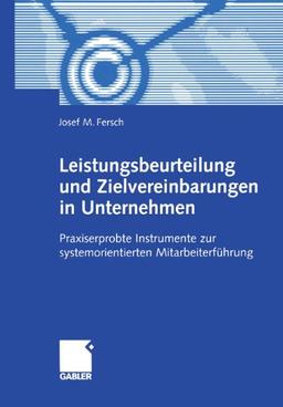 Leistungsbeurteilung und Zielvereinbarungen im Unternehmen. Praxiserprobte Instrumente zur systemorientierten Mitarbeiterführung