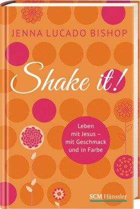 Shake it!: Leben mit Jesus - mit Geschmack und in Farbe