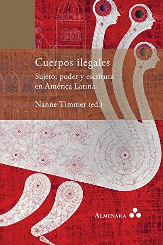 Cuerpos ilegales. Sujeto, poder y escritura en América Latina