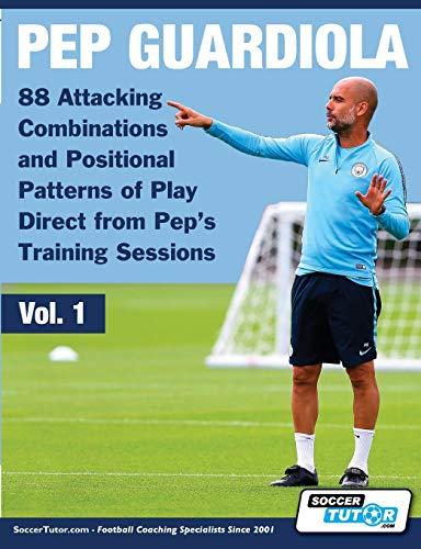 Pep Guardiola - 88 Attacking Combinations and Positional Patterns of Play Direct from Pep's Training Sessions (Volume, Band 1)