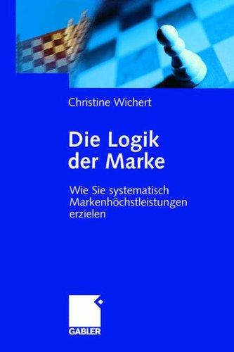 Die Logik der Marke: Wie Sie systematisch Markenhöchstleistungen erzielen